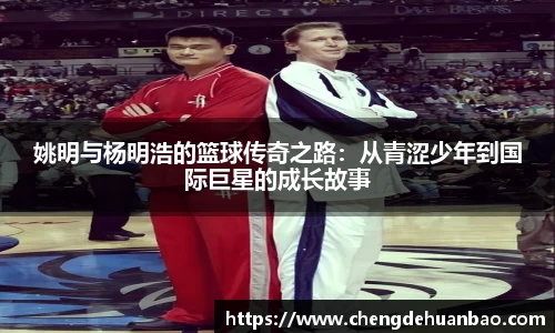 姚明与杨明浩的篮球传奇之路：从青涩少年到国际巨星的成长故事