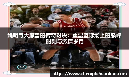 姚明与大魔兽的传奇对决：重温篮球场上的巅峰时刻与激情岁月