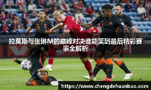 拉莫斯与张琳M的巅峰对决谁能笑到最后精彩赛事全解析
